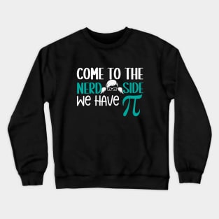 Come to the Nerd Side We Have PI Crewneck Sweatshirt